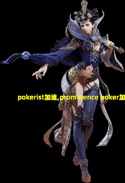 pokerist加速,prominence poker加速器